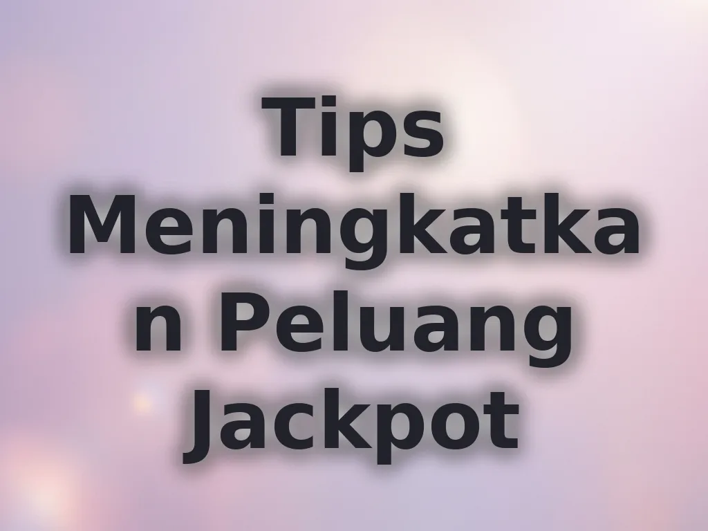 Tips Meningkatkan Peluang Jackpot