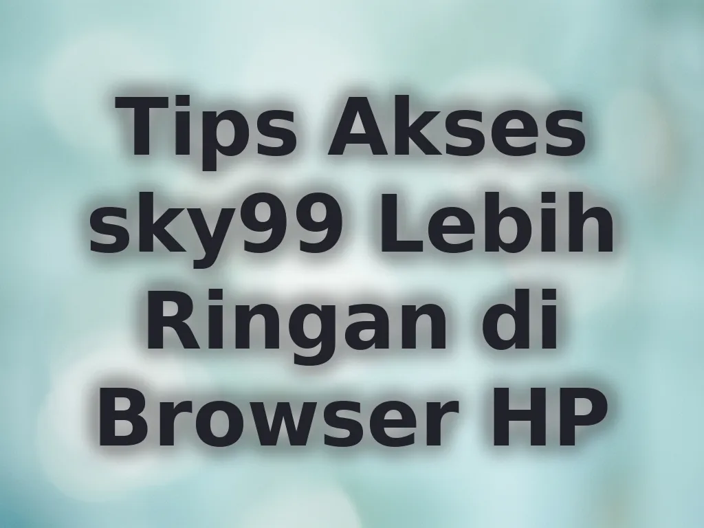 Tips Akses sky99 Lebih Ringan di Browser HP